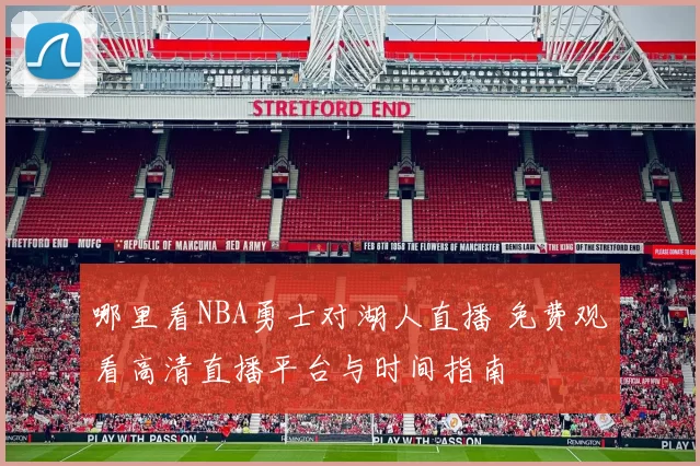 哪里看NBA勇士对湖人直播 免费观看高清直播平台与时间指南