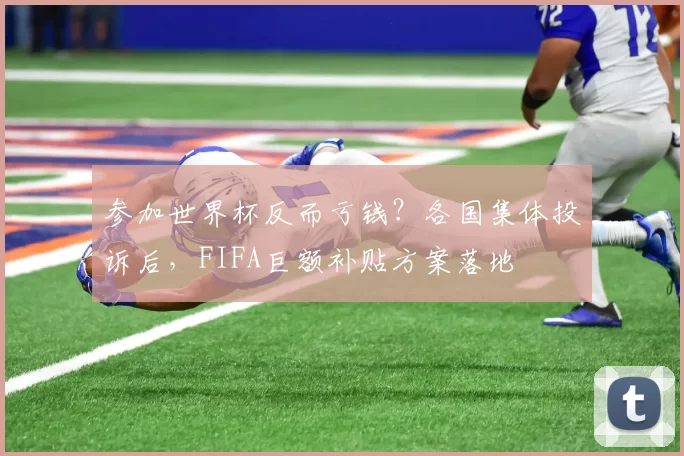 参加世界杯反而亏钱？各国集体投诉后，FIFA巨额补贴方案落地