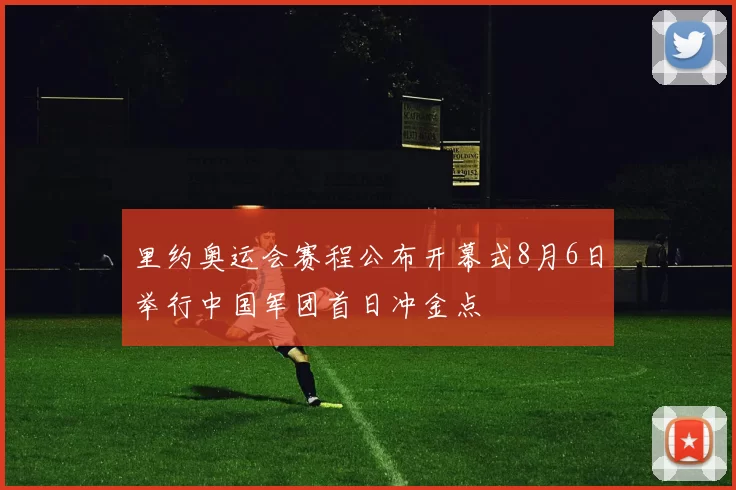 里约奥运会赛程公布开幕式8月6日举行中国军团首日冲金点