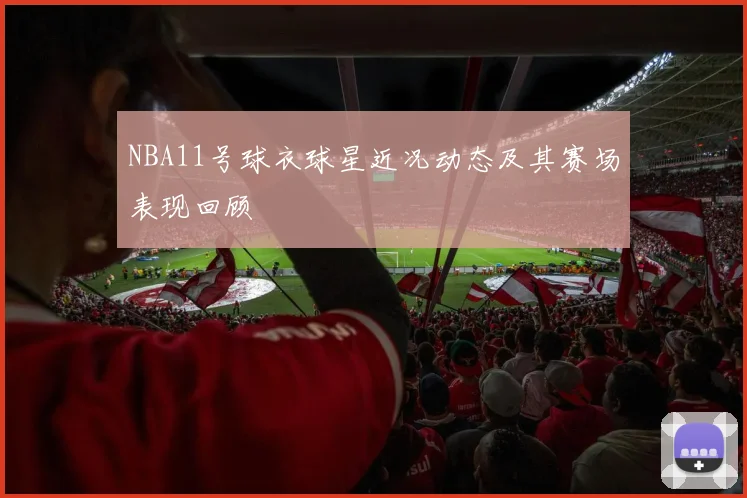 NBA11号球衣球星近况动态及其赛场表现回顾