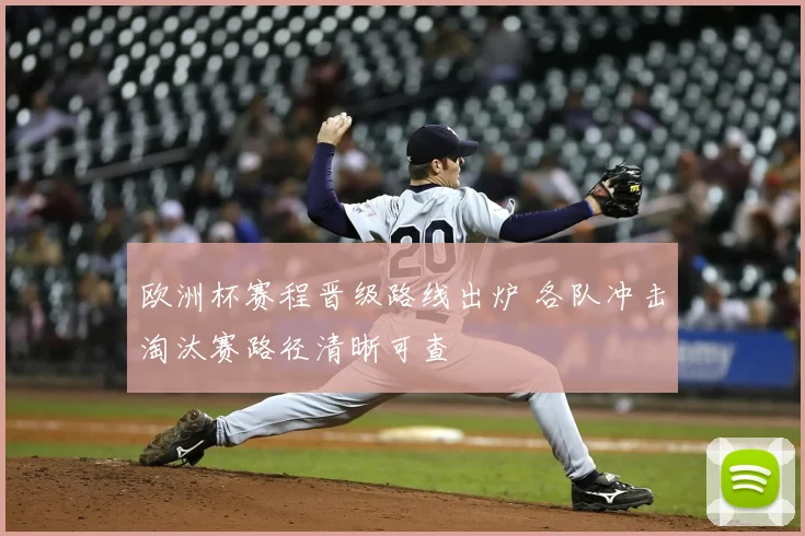 欧洲杯赛程晋级路线出炉 各队冲击淘汰赛路径清晰可查