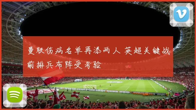 曼联伤病名单再添两人 英超关键战前排兵布阵受考验