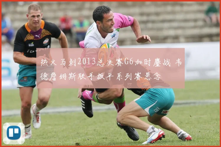 热火马刺2013总决赛G6加时鏖战 韦德詹姆斯联手扳平系列赛悬念